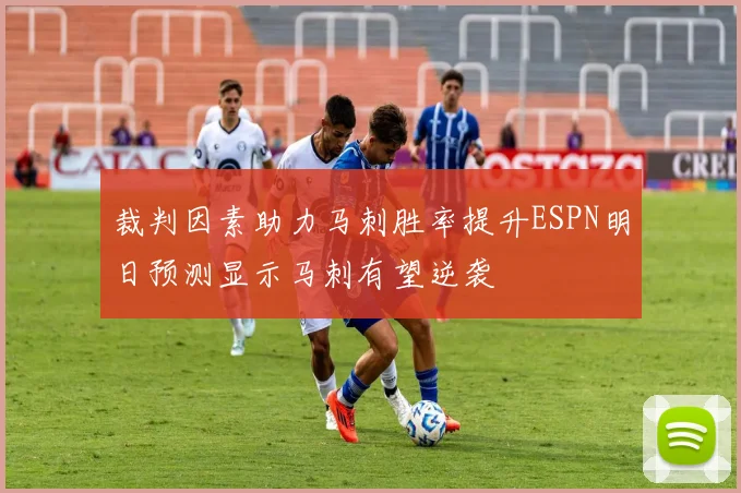 裁判因素助力马刺胜率提升ESPN明日预测显示马刺有望逆袭